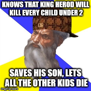 scumbag god | KNOWS THAT KING HEROD WILL KILL EVERY CHILD UNDER 2; SAVES HIS SON, LETS ALL THE OTHER KIDS DIE | image tagged in scumbag god | made w/ Imgflip meme maker