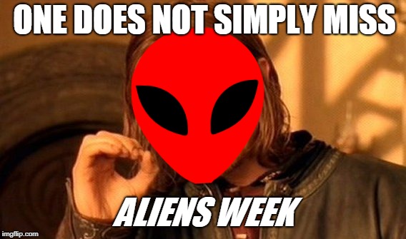 One Does Not Simply Meme | ONE DOES NOT SIMPLY MISS ALIENS WEEK | image tagged in memes,one does not simply | made w/ Imgflip meme maker