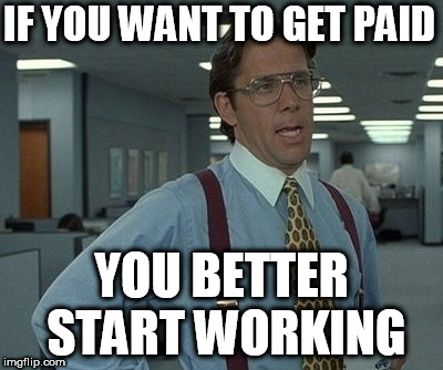 office space boss  | IF YOU WANT TO GET PAID YOU BETTER START WORKING | image tagged in office space boss | made w/ Imgflip meme maker