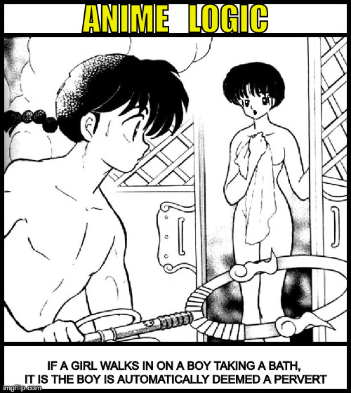 If you've ever watched anime, you know what I mean.  | ANIME   LOGIC; IF A GIRL WALKS IN ON A BOY TAKING A BATH, IT IS THE BOY IS AUTOMATICALLY DEEMED A PERVERT | image tagged in ranma 1/2,anime,social rules,screwed up logic | made w/ Imgflip meme maker