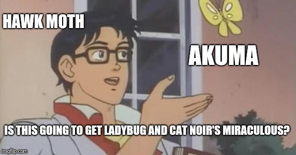 Is This a Pigeon | HAWK MOTH; AKUMA; IS THIS GOING TO GET LADYBUG AND CAT NOIR'S MIRACULOUS? | image tagged in is this a pigeon,miraculous ladybug | made w/ Imgflip meme maker