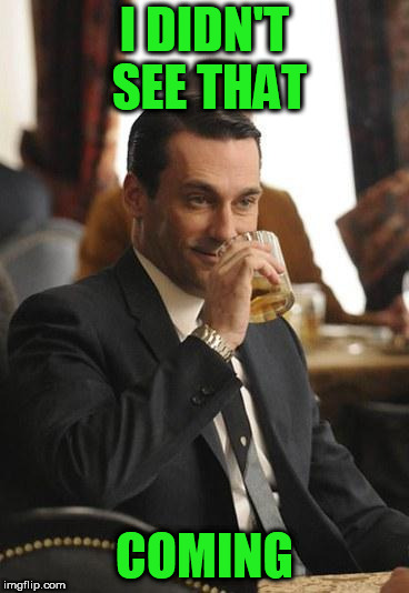 mad men congrats | I DIDN'T SEE THAT COMING | image tagged in mad men congrats | made w/ Imgflip meme maker