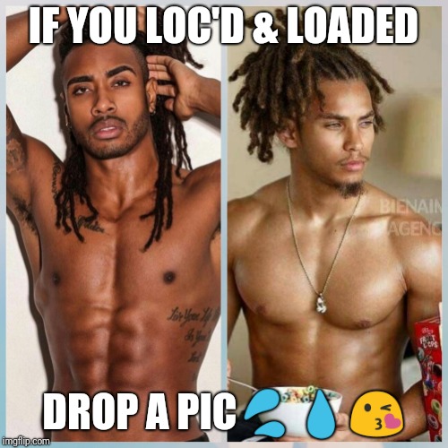 Dread heads | IF YOU LOC'D & LOADED; DROP A PIC💦💧😘 | image tagged in dreads,men,sexy man | made w/ Imgflip meme maker