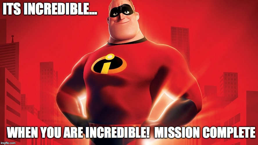Mr. Incredible  | ITS INCREDIBLE... WHEN YOU ARE INCREDIBLE!  MISSION COMPLETE | image tagged in mr incredible | made w/ Imgflip meme maker