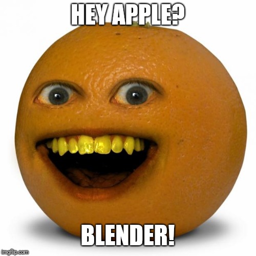 Annoying Orange | HEY APPLE? BLENDER! | image tagged in annoying orange,memes | made w/ Imgflip meme maker