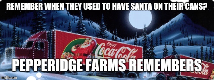 Nostalgia OVERLOAD | REMEMBER WHEN THEY USED TO HAVE SANTA ON THEIR CANS? PEPPERIDGE FARMS REMEMBERS | image tagged in coca cola,pepperidge farm remembers,memes | made w/ Imgflip meme maker