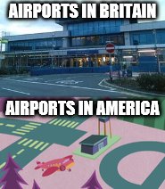 British vs. American airports | AIRPORTS IN BRITAIN; AIRPORTS IN AMERICA | image tagged in london,airport,memes,funny,united states,happy tree friends | made w/ Imgflip meme maker