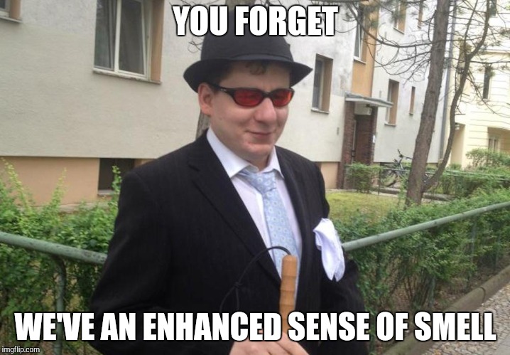 YOU FORGET WE'VE AN ENHANCED SENSE OF SMELL | made w/ Imgflip meme maker