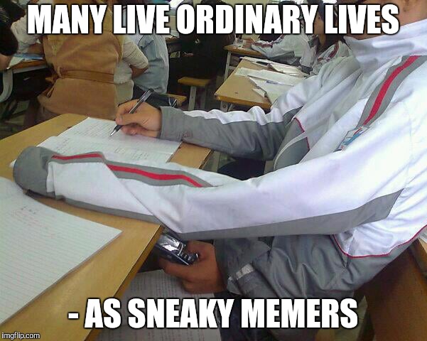 MANY LIVE ORDINARY LIVES - AS SNEAKY MEMERS | made w/ Imgflip meme maker