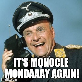 IT'S MONOCLE MONDAAAY AGAIN! | made w/ Imgflip meme maker