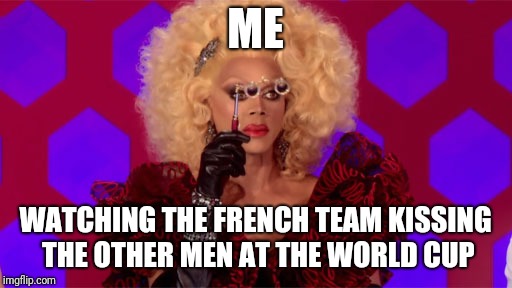 Mother Ru | ME; WATCHING THE FRENCH TEAM KISSING THE OTHER MEN AT THE WORLD CUP | image tagged in mother ru | made w/ Imgflip meme maker