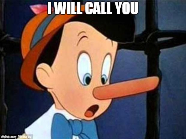 pinocchio | I WILL CALL YOU | image tagged in pinocchio | made w/ Imgflip meme maker