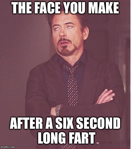 rdj rolling eyes | THE FACE YOU MAKE; AFTER A SIX SECOND LONG FART | image tagged in rdj rolling eyes | made w/ Imgflip meme maker
