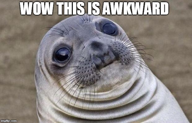 Awkward Moment Sealion Meme | WOW THIS IS AWKWARD | image tagged in memes,awkward moment sealion | made w/ Imgflip meme maker