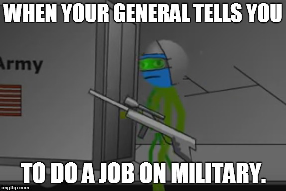 Job on military | WHEN YOUR GENERAL TELLS YOU; TO DO A JOB ON MILITARY. | image tagged in military,memes | made w/ Imgflip meme maker