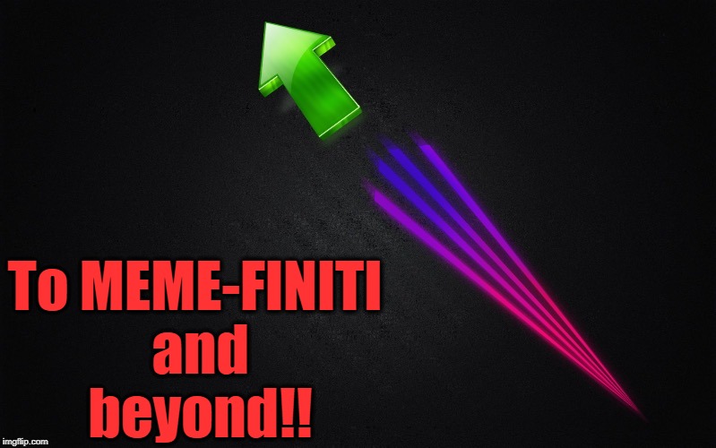To MEME-FINITI and beyond!! | made w/ Imgflip meme maker