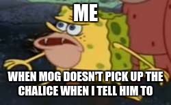 me with mog in final fantasy crystal chronicles be all like | ME; WHEN MOG DOESN'T PICK UP THE CHALICE WHEN I TELL HIM TO | image tagged in memes,spongegar | made w/ Imgflip meme maker