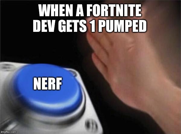 Blank Nut Button Meme | WHEN A FORTNITE DEV GETS 1 PUMPED; NERF | image tagged in memes,blank nut button | made w/ Imgflip meme maker