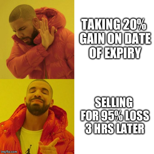 Drake Blank | TAKING 20% GAIN ON DATE OF EXPIRY; SELLING FOR 95% LOSS 3 HRS LATER | image tagged in drake blank | made w/ Imgflip meme maker