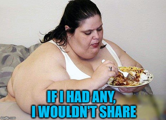 IF I HAD ANY,  I WOULDN'T SHARE | made w/ Imgflip meme maker