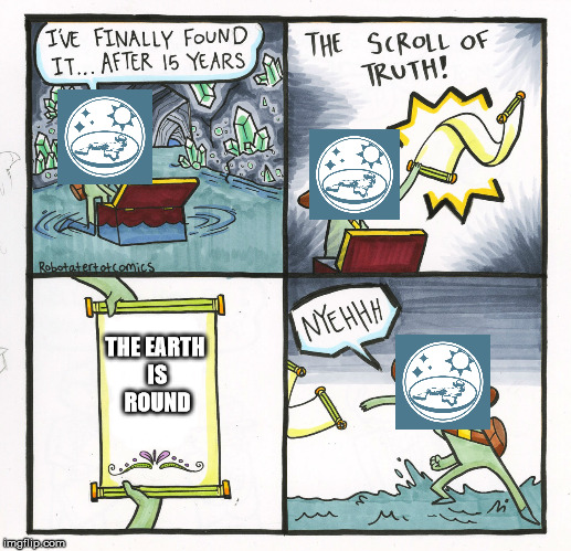 The Scroll Of Truth Meme | THE EARTH IS ROUND | image tagged in memes,the scroll of truth | made w/ Imgflip meme maker