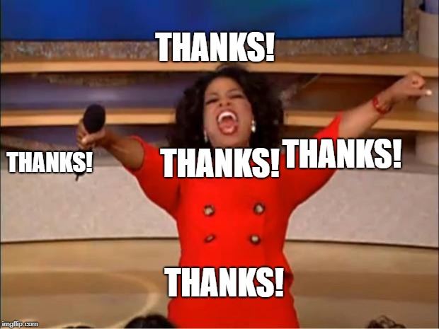 Oprah You Get A Meme | THANKS! THANKS! THANKS! THANKS! THANKS! | image tagged in memes,oprah you get a | made w/ Imgflip meme maker