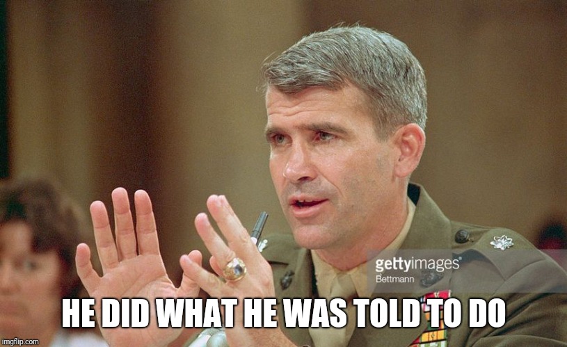 Oliver North | HE DID WHAT HE WAS TOLD TO DO | image tagged in oliver north | made w/ Imgflip meme maker