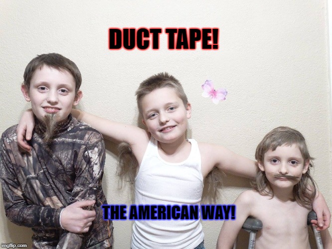 As Cool As It Gets! | DUCT TAPE! THE AMERICAN WAY! | image tagged in as cool as it gets | made w/ Imgflip meme maker