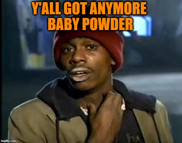 Y'all Got Any More Of That Meme | Y'ALL GOT ANYMORE BABY POWDER | image tagged in memes,y'all got any more of that | made w/ Imgflip meme maker