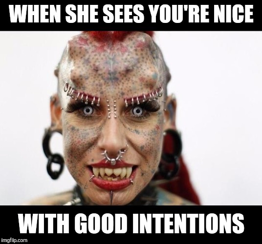 Overly Attached Demon | WHEN SHE SEES YOU'RE NICE; WITH GOOD INTENTIONS | image tagged in overly attached demon | made w/ Imgflip meme maker