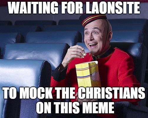Eat Popcorn | WAITING FOR LAONSITE TO MOCK THE CHRISTIANS ON THIS MEME | image tagged in eat popcorn | made w/ Imgflip meme maker