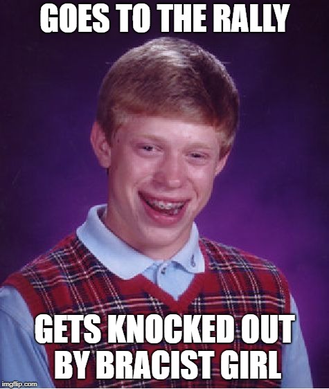 Bad Luck Brian Meme | GOES TO THE RALLY GETS KNOCKED OUT BY BRACIST GIRL | image tagged in memes,bad luck brian | made w/ Imgflip meme maker