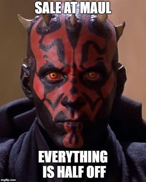Maul | SALE AT MAUL; EVERYTHING IS HALF OFF | image tagged in maul | made w/ Imgflip meme maker