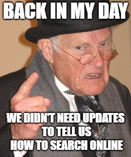 Back In My Day Meme | BACK IN MY DAY WE DIDN'T NEED UPDATES TO TELL US HOW TO SEARCH ONLINE | image tagged in memes,back in my day | made w/ Imgflip meme maker