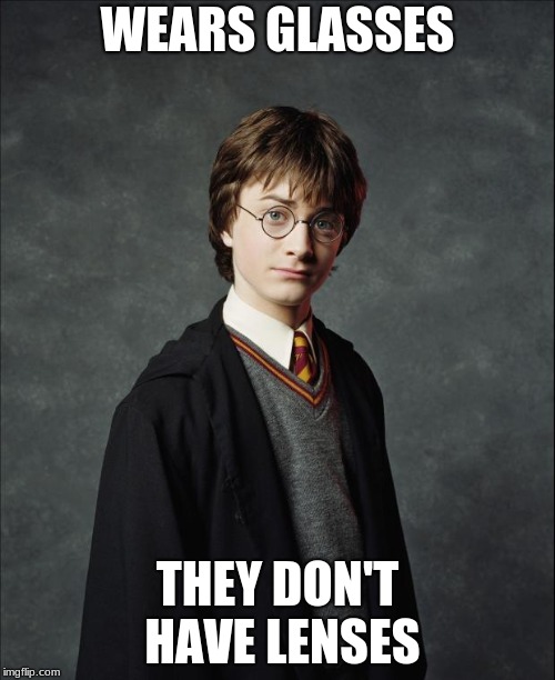 Harry Potter | WEARS GLASSES; THEY DON'T HAVE LENSES | image tagged in harry potter | made w/ Imgflip meme maker