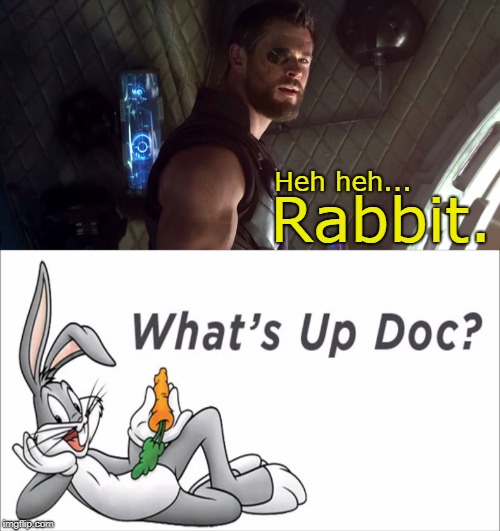 Thor Rabbit | Heh heh... Rabbit. | image tagged in avengers infinity war,thor,guardians of the galaxy,marvel,funny,bugs bunny | made w/ Imgflip meme maker