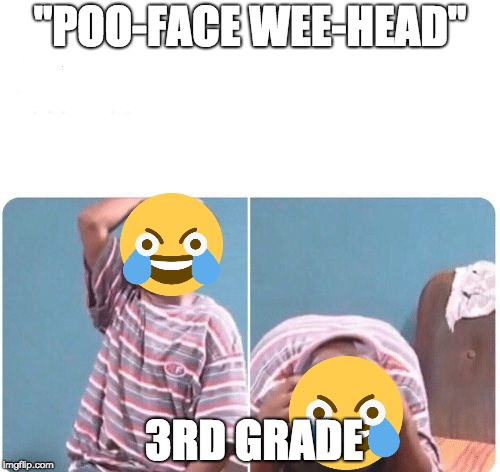 3rd grade | "POO-FACE WEE-HEAD"; 3RD GRADE | image tagged in 3rd grade | made w/ Imgflip meme maker