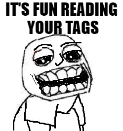 IT'S FUN READING YOUR TAGS | image tagged in troll | made w/ Imgflip meme maker