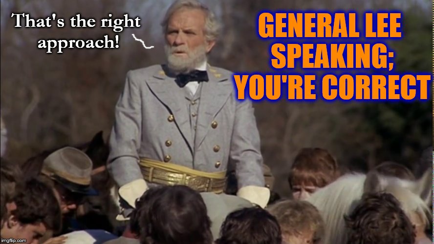 That's the right approach! GENERAL LEE SPEAKING; YOU'RE CORRECT | made w/ Imgflip meme maker