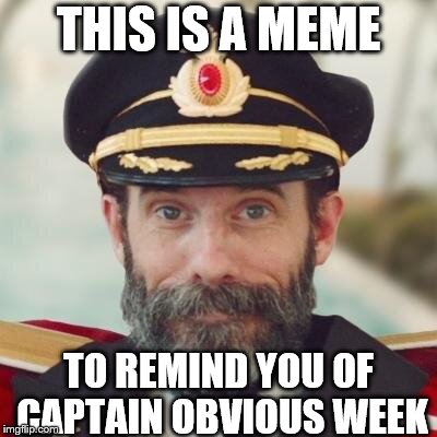 A MemefordandSons event. July 4-11 | THIS IS A MEME; TO REMIND YOU OF CAPTAIN OBVIOUS WEEK | image tagged in thanks captain obvious,captain obvious | made w/ Imgflip meme maker