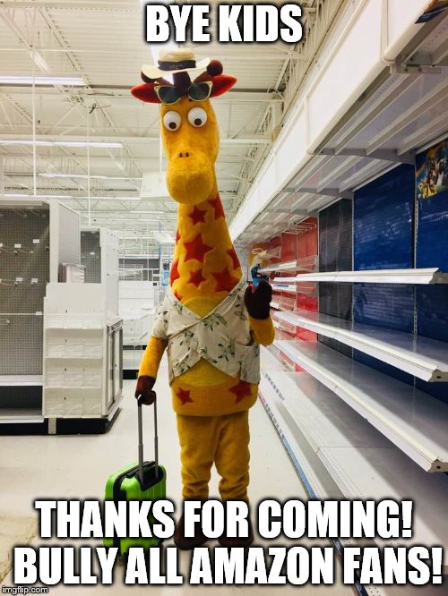 EVERYONE HATE ON AMAZON! | BYE KIDS; THANKS FOR COMING! BULLY ALL AMAZON FANS! | image tagged in bitter geoffrey,geoffrey,bully,amazon,toys r us | made w/ Imgflip meme maker