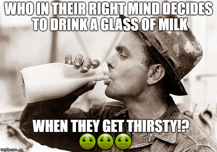 🤢🤢🤢 | image tagged in milk | made w/ Imgflip meme maker