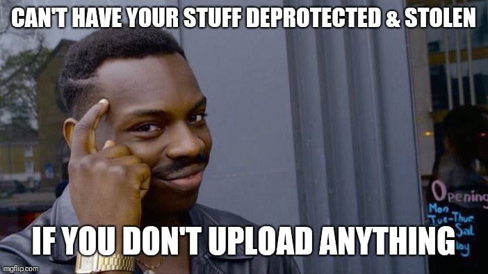 Roll Safe Think About It Meme | CAN'T HAVE YOUR STUFF DEPROTECTED & STOLEN; IF YOU DON'T UPLOAD ANYTHING | image tagged in memes,roll safe think about it | made w/ Imgflip meme maker