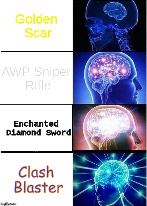 Expanding Brain | Golden Scar; AWP Sniper Rifle; Enchanted Diamond Sword; Clash Blaster | image tagged in memes,expanding brain | made w/ Imgflip meme maker