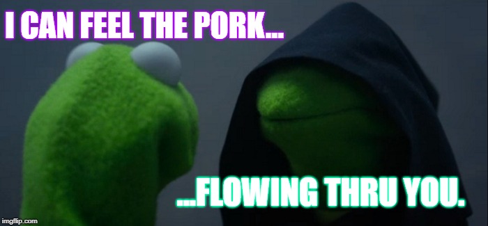 starwars | I CAN FEEL THE PORK... ...FLOWING THRU YOU. | image tagged in memes,evil kermit | made w/ Imgflip meme maker