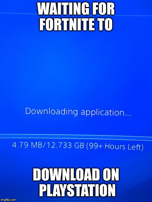 WAITING FOR FORTNITE TO; DOWNLOAD ON PLAYSTATION | image tagged in funny,fortnite,playstation | made w/ Imgflip meme maker