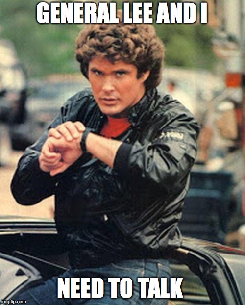 Knight rider watch | GENERAL LEE AND I NEED TO TALK | image tagged in knight rider watch | made w/ Imgflip meme maker