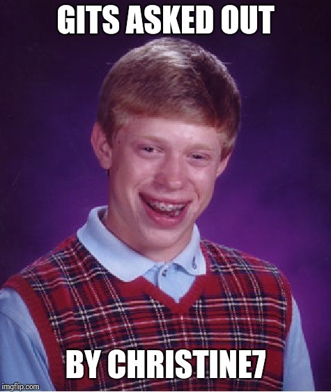 Bad Luck Brian Meme | GITS ASKED OUT; BY CHRISTINE7 | image tagged in memes,bad luck brian | made w/ Imgflip meme maker