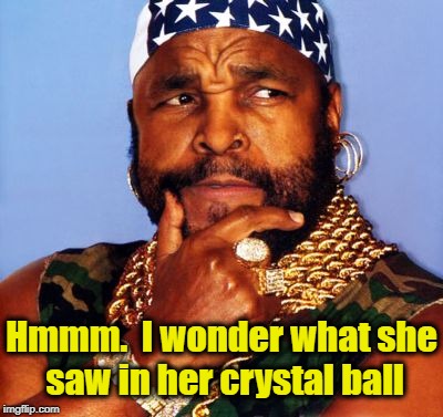 Deep in thought T | Hmmm.  I wonder what she saw in her crystal ball | image tagged in deep in thought t | made w/ Imgflip meme maker