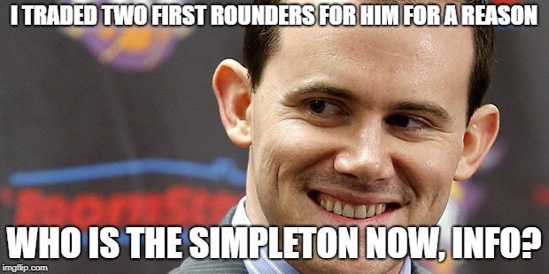 I TRADED TWO FIRST ROUNDERS FOR HIM FOR A REASON; WHO IS THE SIMPLETON NOW, INFO? | made w/ Imgflip meme maker